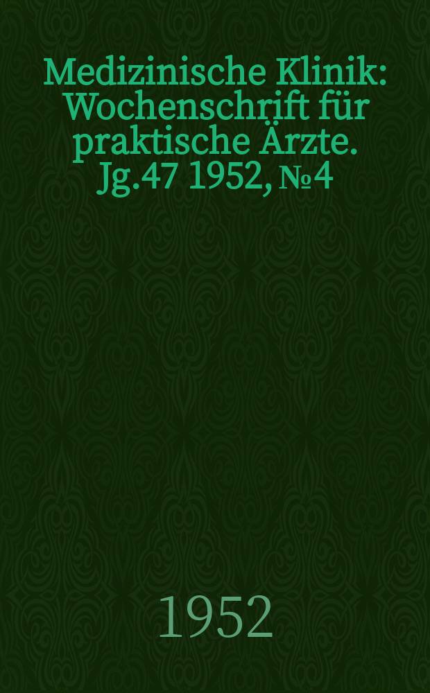 Medizinische Klinik : Wochenschrift für praktische Ärzte. Jg.47 1952, №4