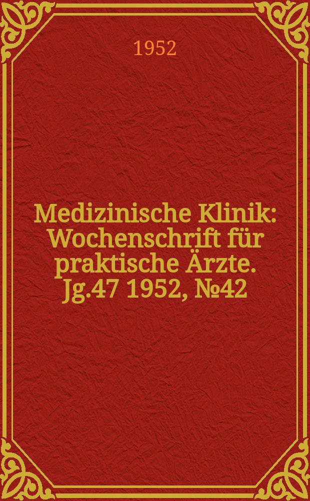 Medizinische Klinik : Wochenschrift für praktische Ärzte. Jg.47 1952, №42