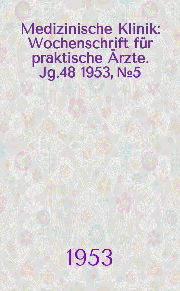 Medizinische Klinik : Wochenschrift für praktische Ärzte. Jg.48 1953, №5