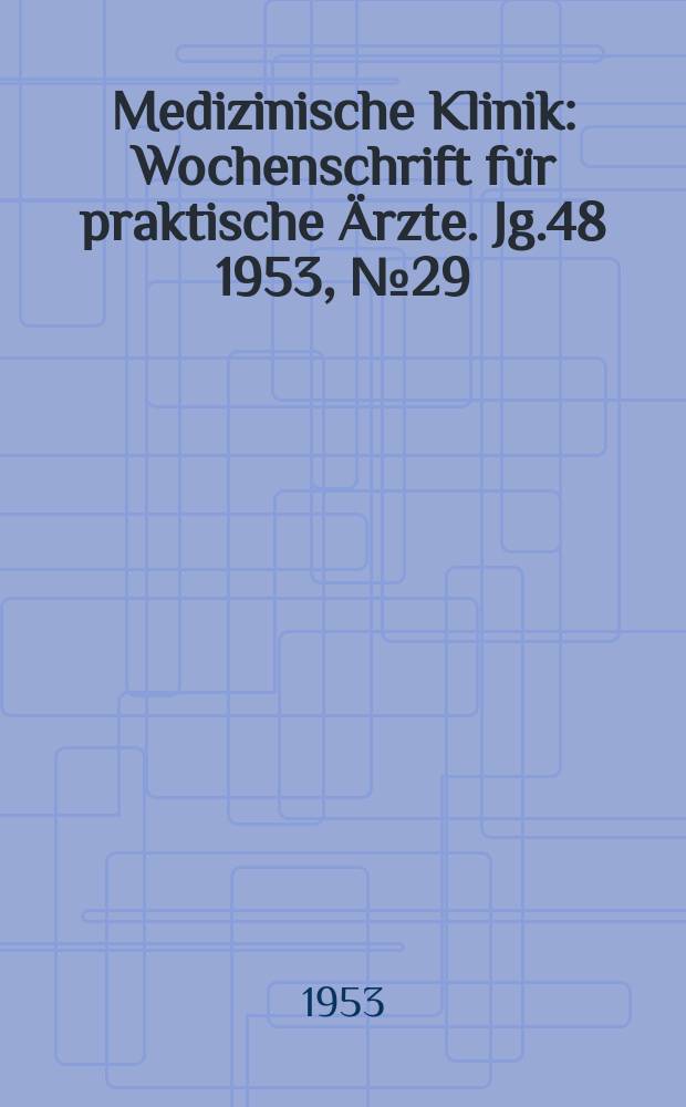 Medizinische Klinik : Wochenschrift f&uuml;r praktische &Auml;rzte. Jg.48 1953, №29