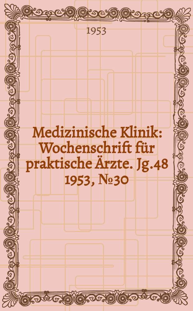 Medizinische Klinik : Wochenschrift für praktische Ärzte. Jg.48 1953, №30
