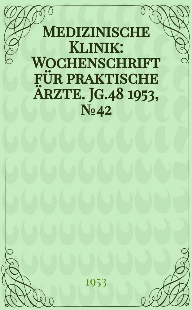 Medizinische Klinik : Wochenschrift für praktische Ärzte. Jg.48 1953, №42