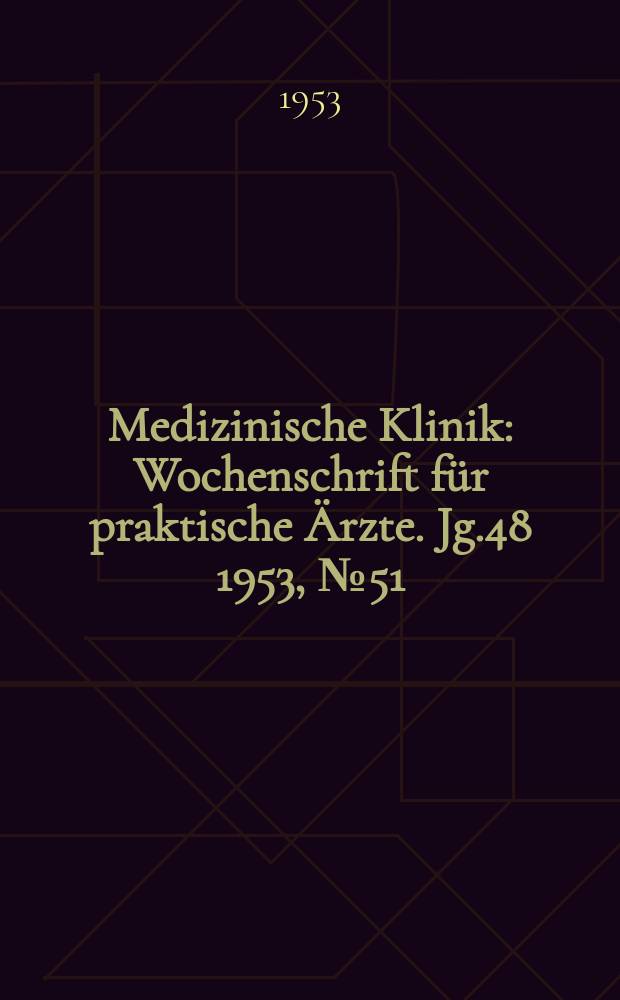 Medizinische Klinik : Wochenschrift für praktische Ärzte. Jg.48 1953, №51