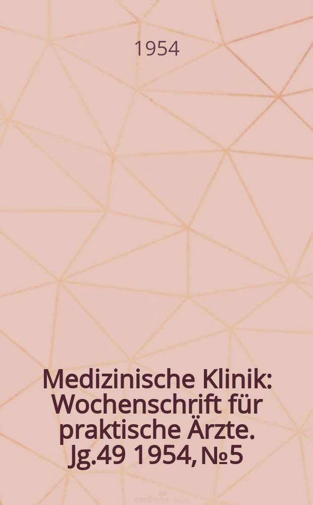Medizinische Klinik : Wochenschrift für praktische Ärzte. Jg.49 1954, №5