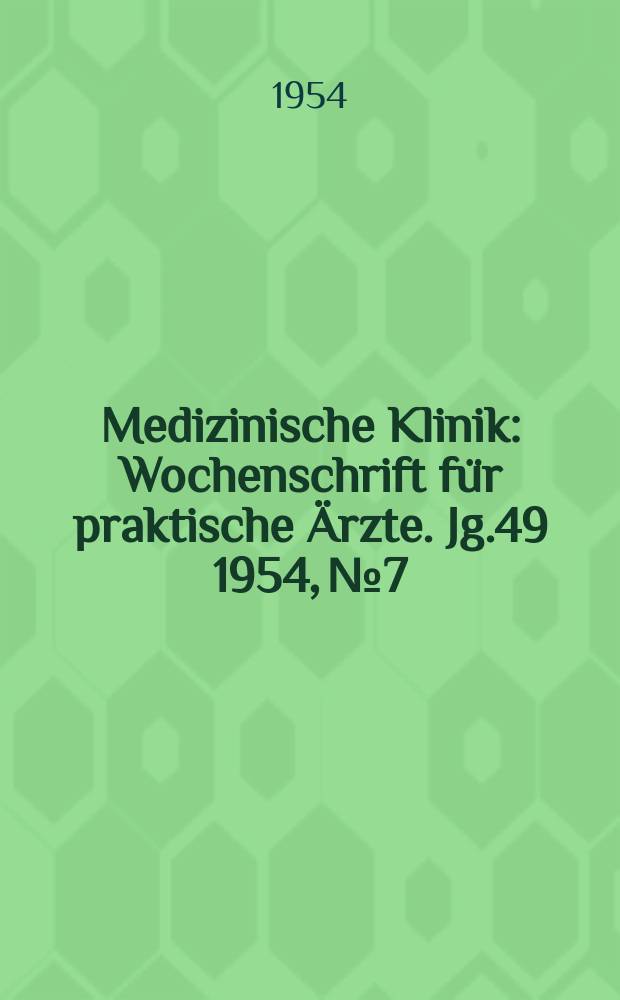 Medizinische Klinik : Wochenschrift für praktische Ärzte. Jg.49 1954, №7