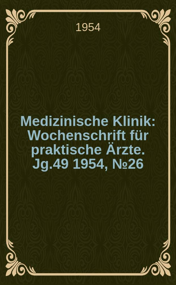 Medizinische Klinik : Wochenschrift f&uuml;r praktische &Auml;rzte. Jg.49 1954, №26