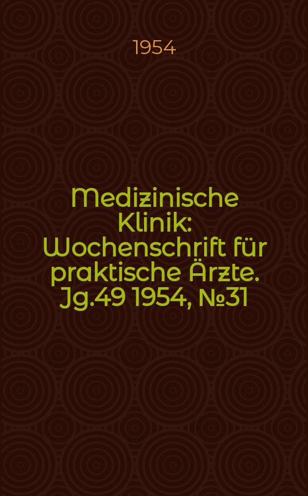 Medizinische Klinik : Wochenschrift f&uuml;r praktische &Auml;rzte. Jg.49 1954, №31