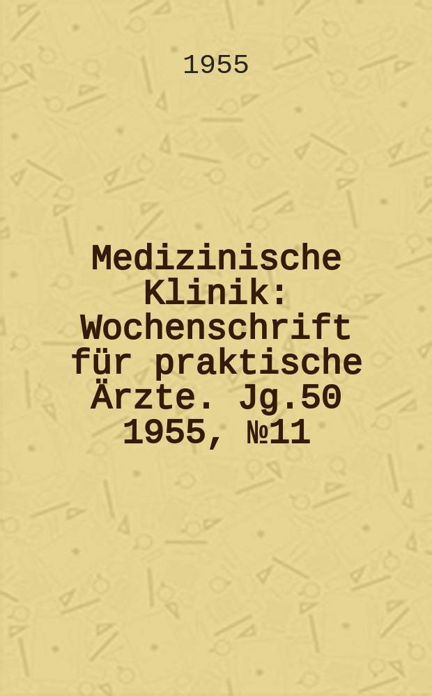 Medizinische Klinik : Wochenschrift für praktische Ärzte. Jg.50 1955, №11