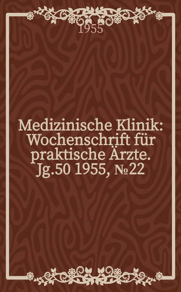 Medizinische Klinik : Wochenschrift für praktische Ärzte. Jg.50 1955, №22