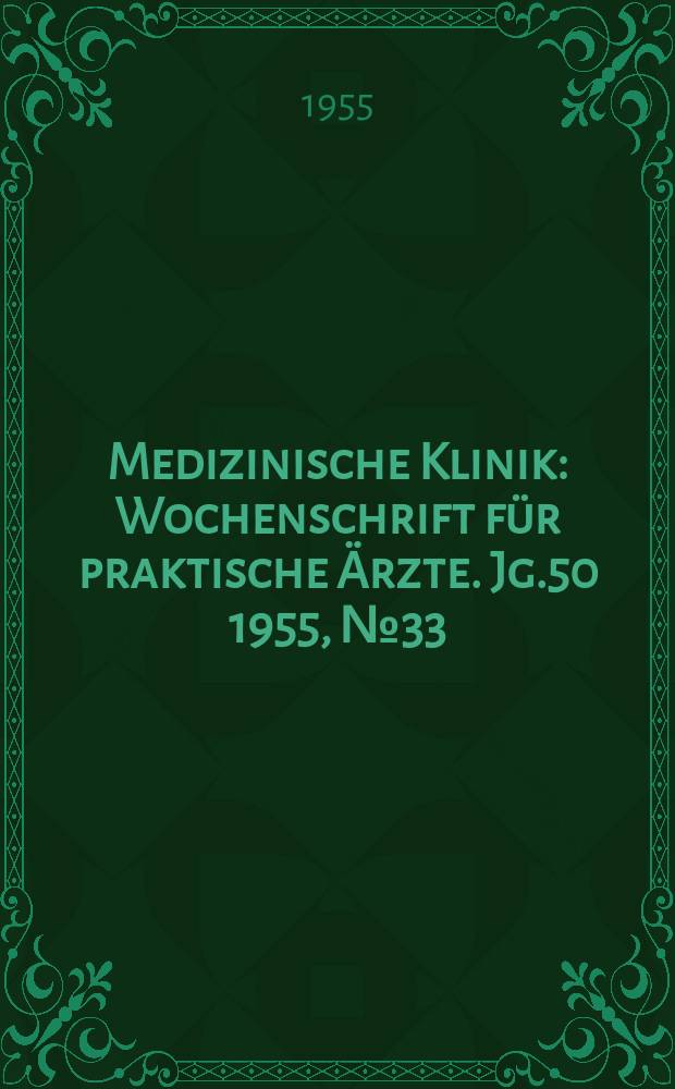 Medizinische Klinik : Wochenschrift f&uuml;r praktische &Auml;rzte. Jg.50 1955, №33