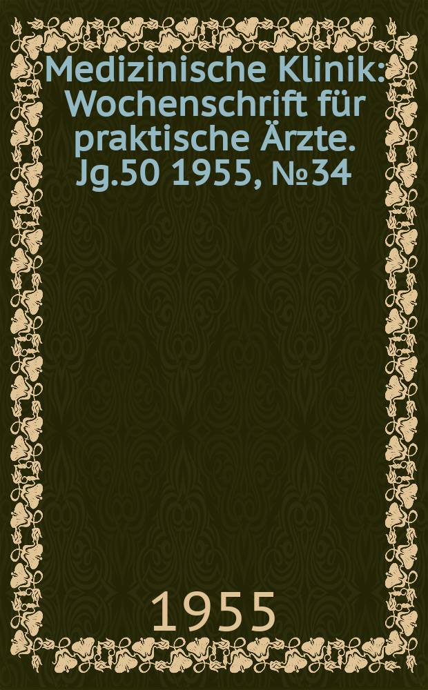 Medizinische Klinik : Wochenschrift für praktische Ärzte. Jg.50 1955, №34