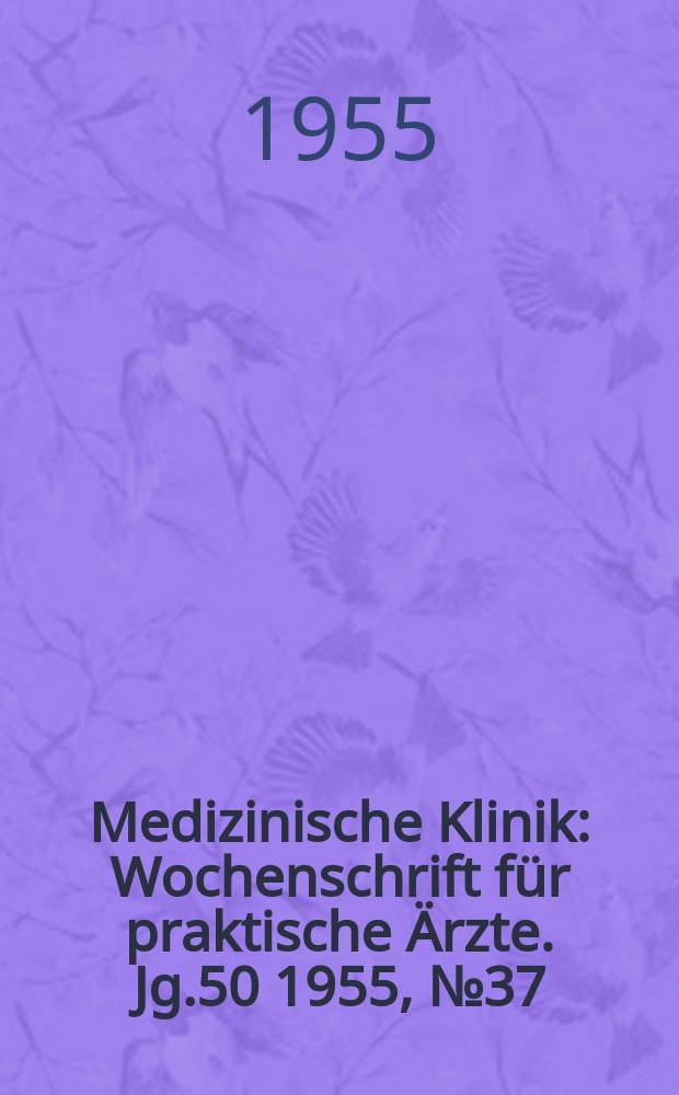 Medizinische Klinik : Wochenschrift f&uuml;r praktische &Auml;rzte. Jg.50 1955, №37