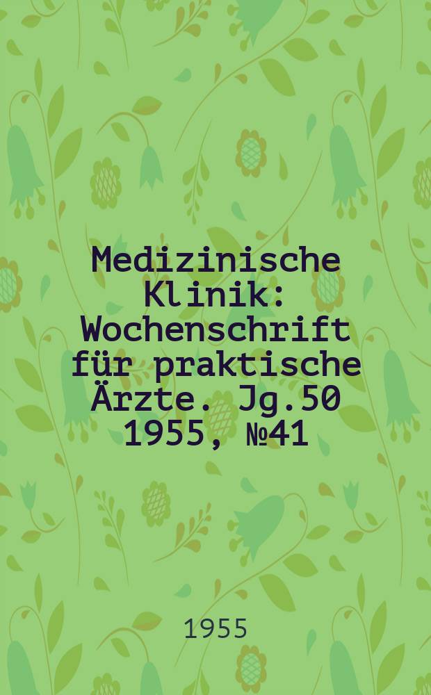 Medizinische Klinik : Wochenschrift für praktische Ärzte. Jg.50 1955, №41