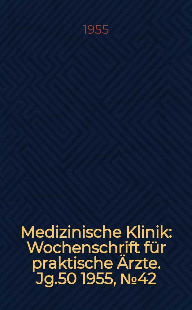 Medizinische Klinik : Wochenschrift für praktische Ärzte. Jg.50 1955, №42