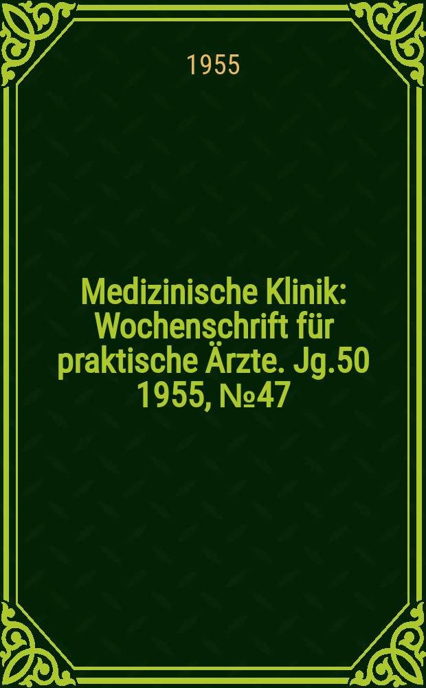 Medizinische Klinik : Wochenschrift für praktische Ärzte. Jg.50 1955, №47