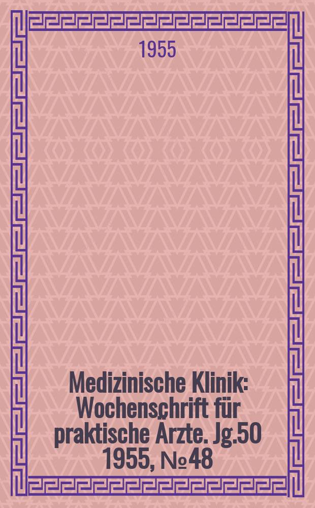 Medizinische Klinik : Wochenschrift für praktische Ärzte. Jg.50 1955, №48