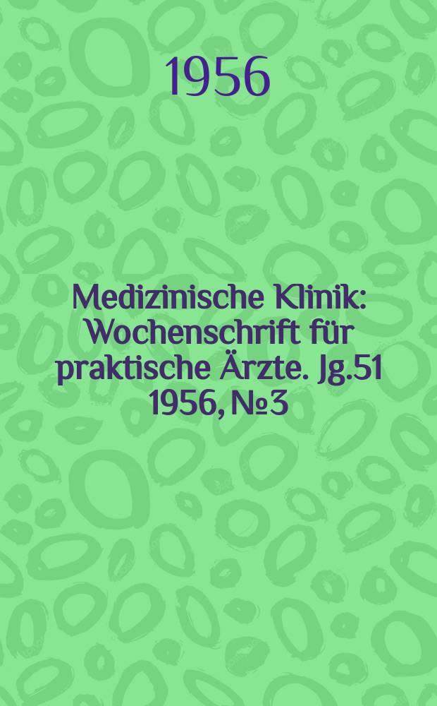 Medizinische Klinik : Wochenschrift für praktische Ärzte. Jg.51 1956, №3