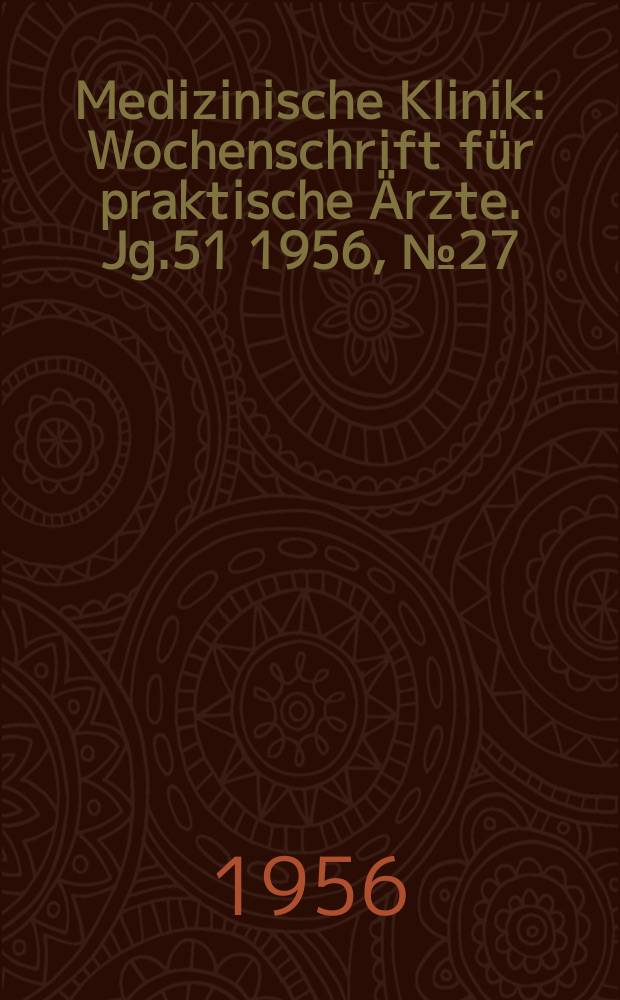 Medizinische Klinik : Wochenschrift für praktische Ärzte. Jg.51 1956, №27