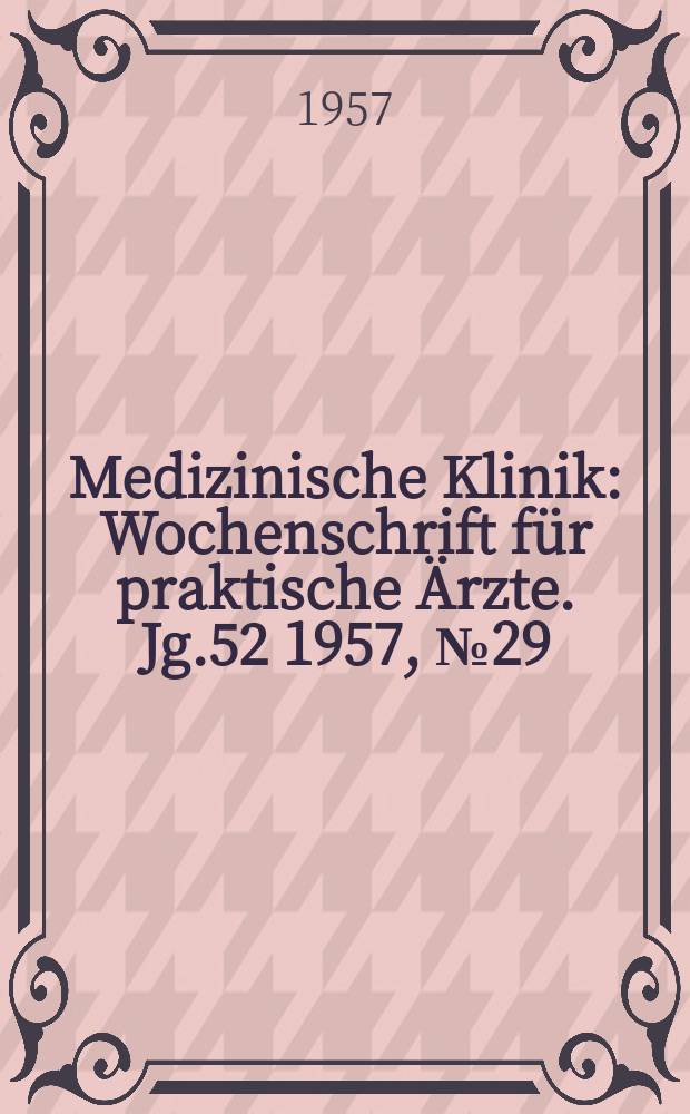 Medizinische Klinik : Wochenschrift für praktische Ärzte. Jg.52 1957, №29