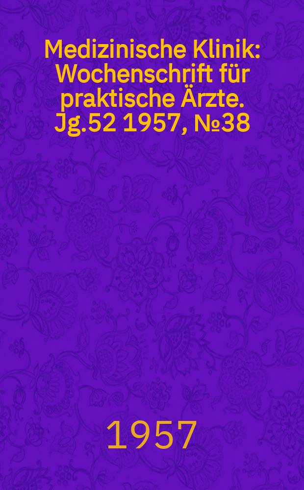 Medizinische Klinik : Wochenschrift für praktische Ärzte. Jg.52 1957, №38