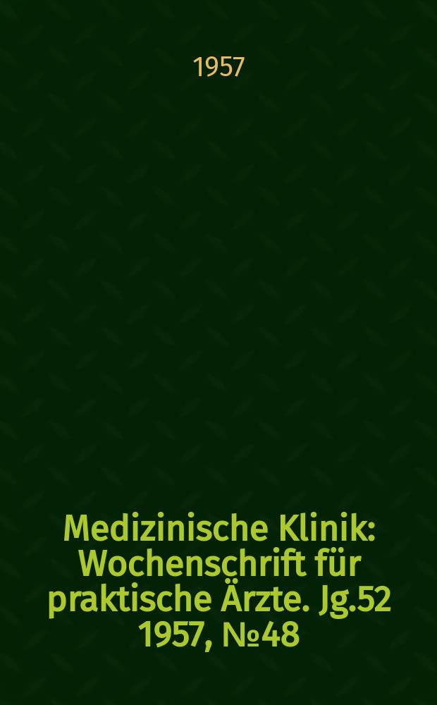 Medizinische Klinik : Wochenschrift für praktische Ärzte. Jg.52 1957, №48