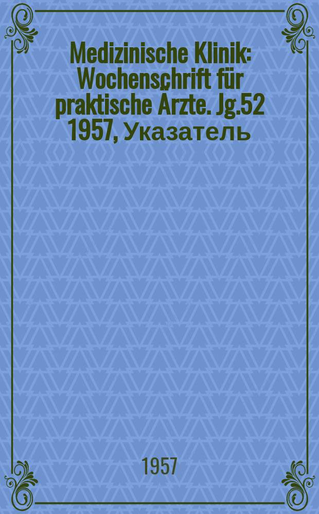 Medizinische Klinik : Wochenschrift für praktische Ärzte. Jg.52 1957, Указатель (1)