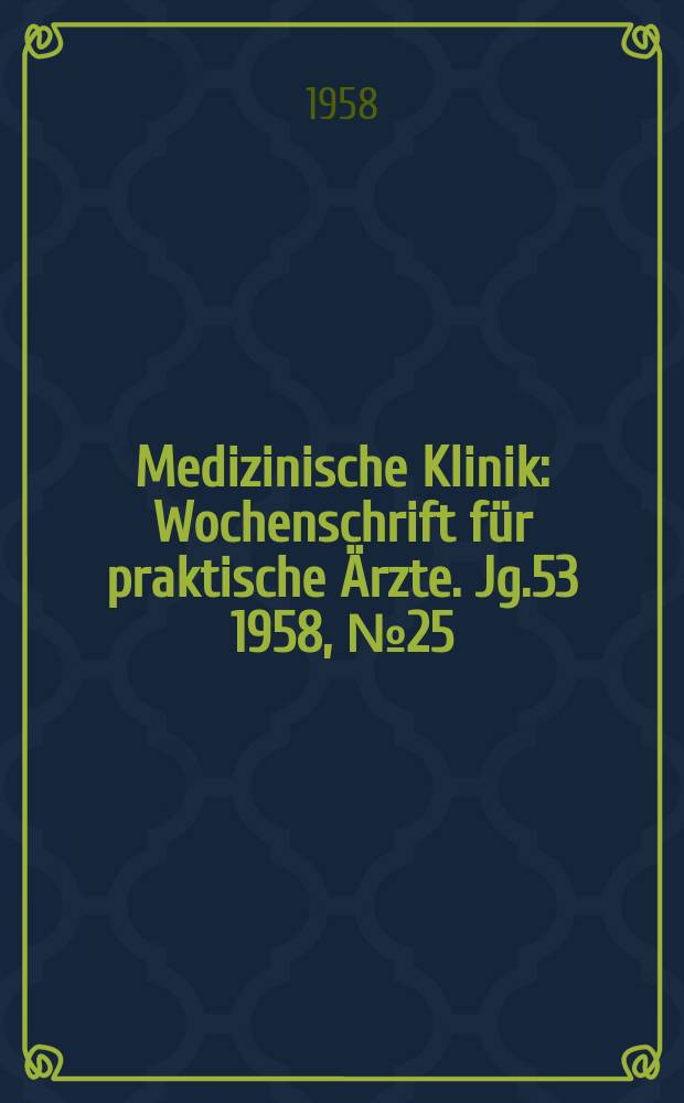 Medizinische Klinik : Wochenschrift f&uuml;r praktische &Auml;rzte. Jg.53 1958, №25