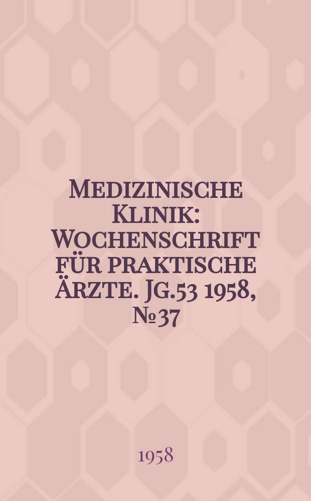 Medizinische Klinik : Wochenschrift für praktische Ärzte. Jg.53 1958, №37