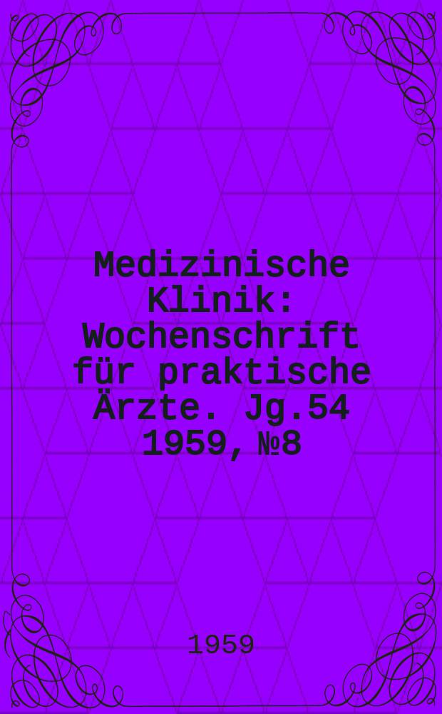 Medizinische Klinik : Wochenschrift für praktische Ärzte. Jg.54 1959, №8