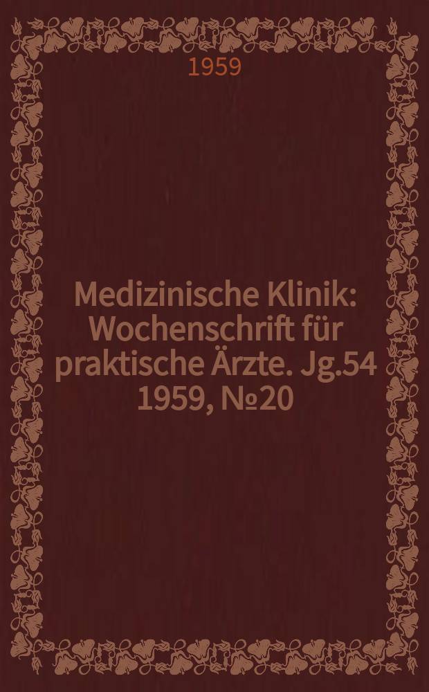 Medizinische Klinik : Wochenschrift f&uuml;r praktische &Auml;rzte. Jg.54 1959, №20