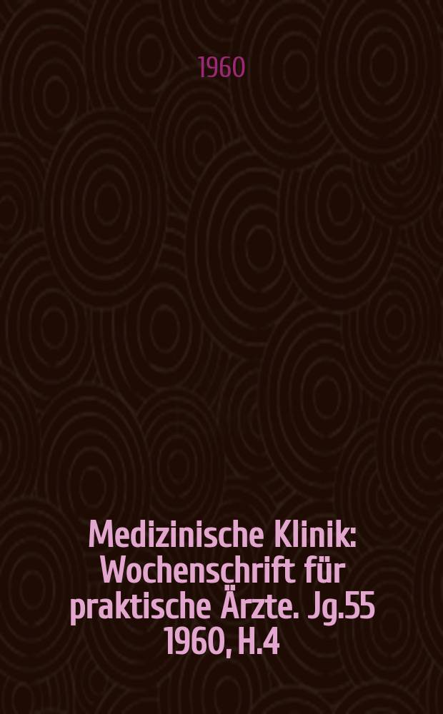 Medizinische Klinik : Wochenschrift für praktische Ärzte. Jg.55 1960, H.4
