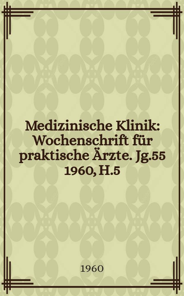 Medizinische Klinik : Wochenschrift für praktische Ärzte. Jg.55 1960, H.5