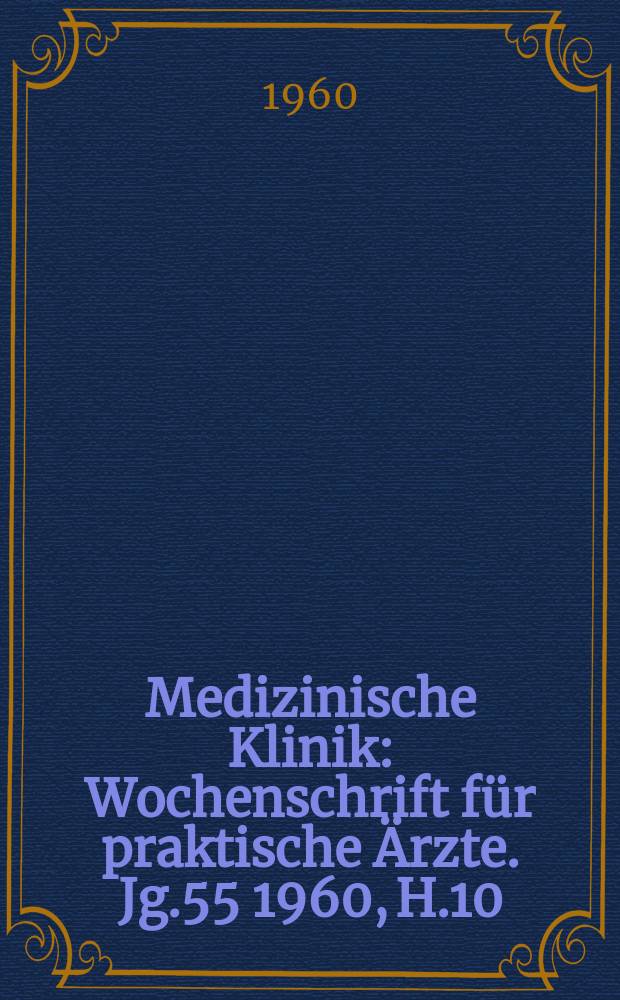 Medizinische Klinik : Wochenschrift für praktische Ärzte. Jg.55 1960, H.10