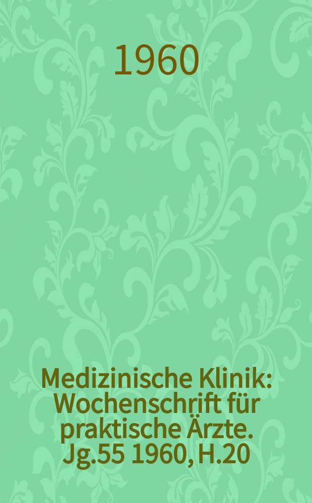 Medizinische Klinik : Wochenschrift für praktische Ärzte. Jg.55 1960, H.20
