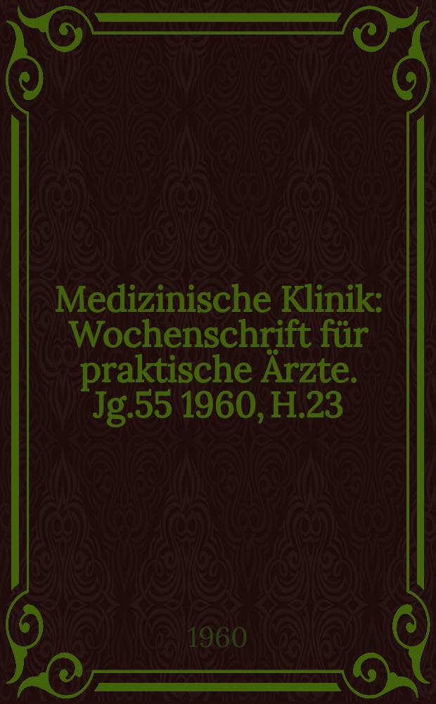 Medizinische Klinik : Wochenschrift für praktische Ärzte. Jg.55 1960, H.23
