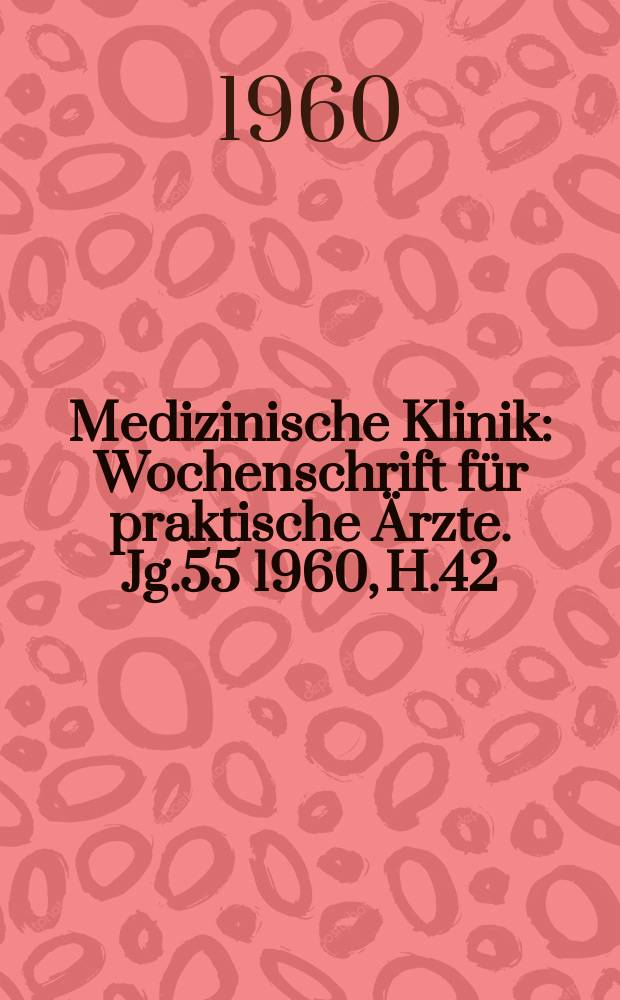 Medizinische Klinik : Wochenschrift für praktische Ärzte. Jg.55 1960, H.42