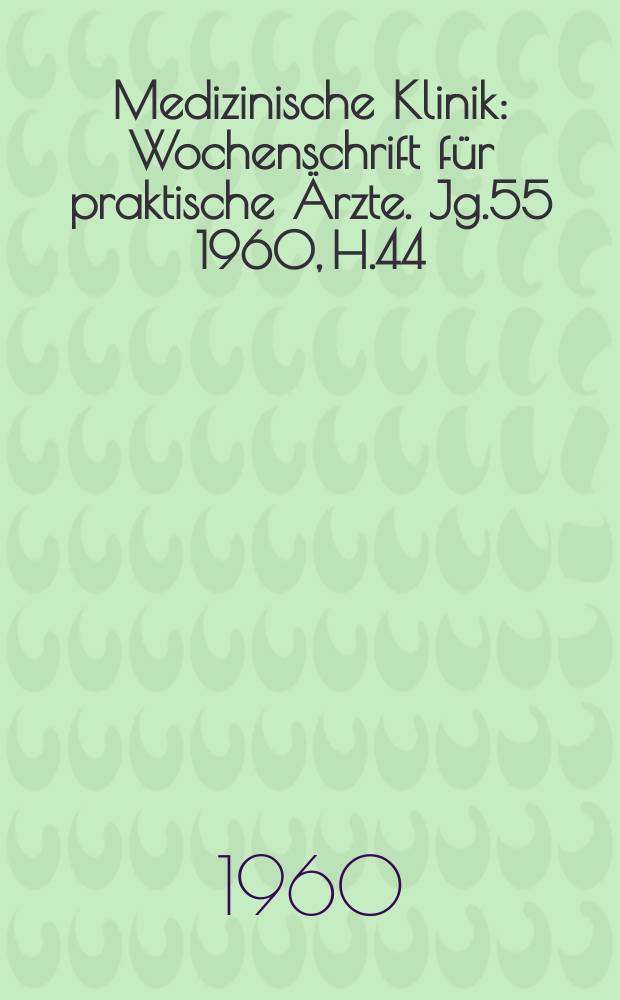 Medizinische Klinik : Wochenschrift f&uuml;r praktische &Auml;rzte. Jg.55 1960, H.44