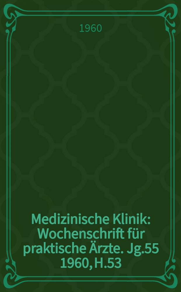Medizinische Klinik : Wochenschrift für praktische Ärzte. Jg.55 1960, H.53