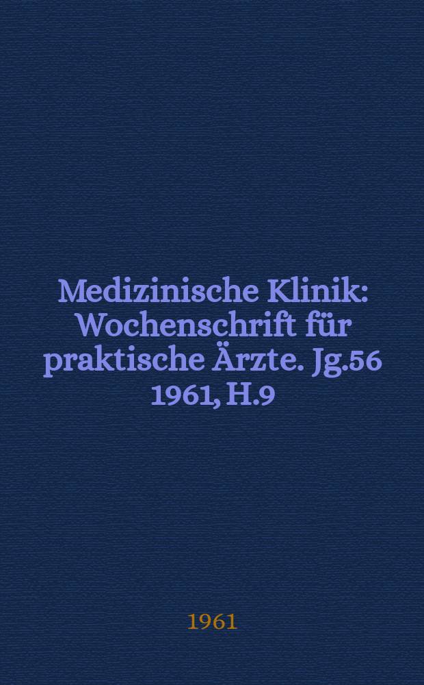 Medizinische Klinik : Wochenschrift für praktische Ärzte. Jg.56 1961, H.9
