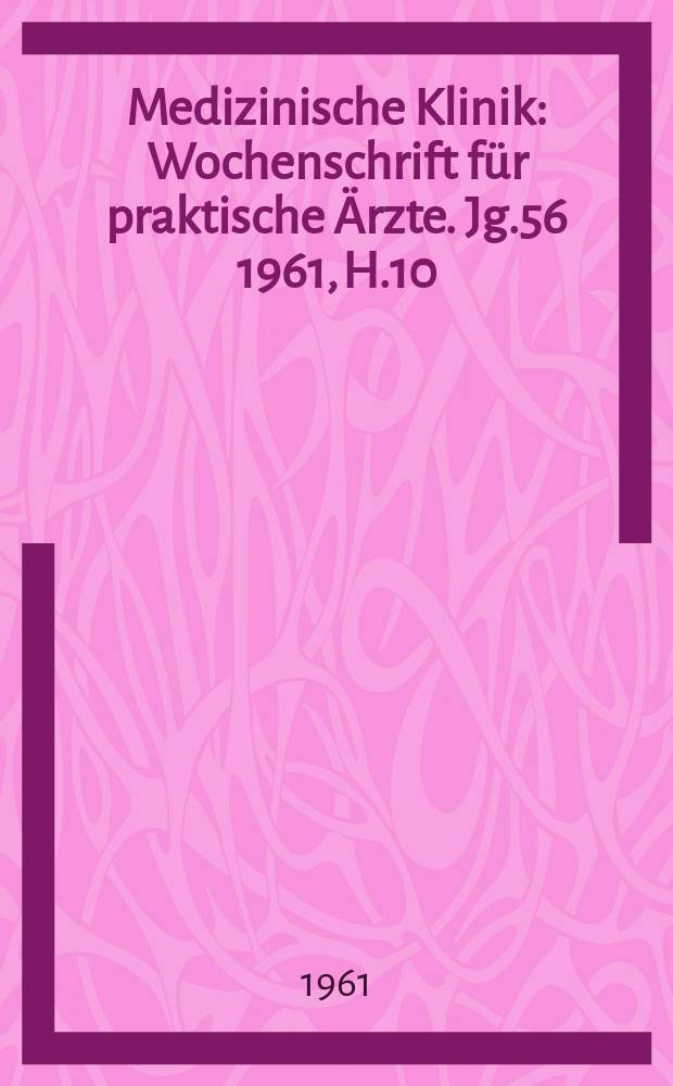 Medizinische Klinik : Wochenschrift für praktische Ärzte. Jg.56 1961, H.10