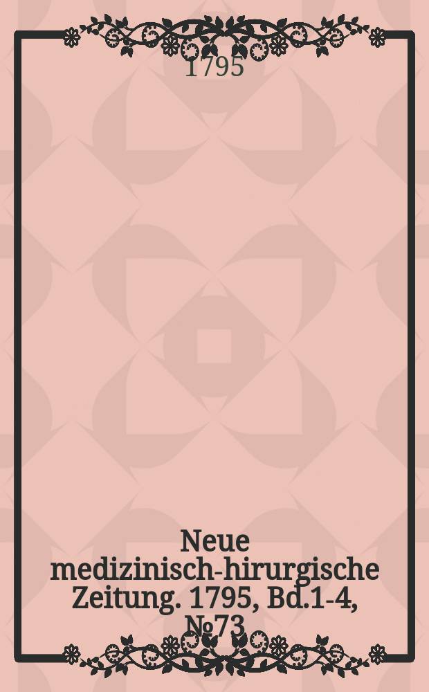 Neue medizinisch -chirurgische Zeitung. 1795, Bd.1-4, №73