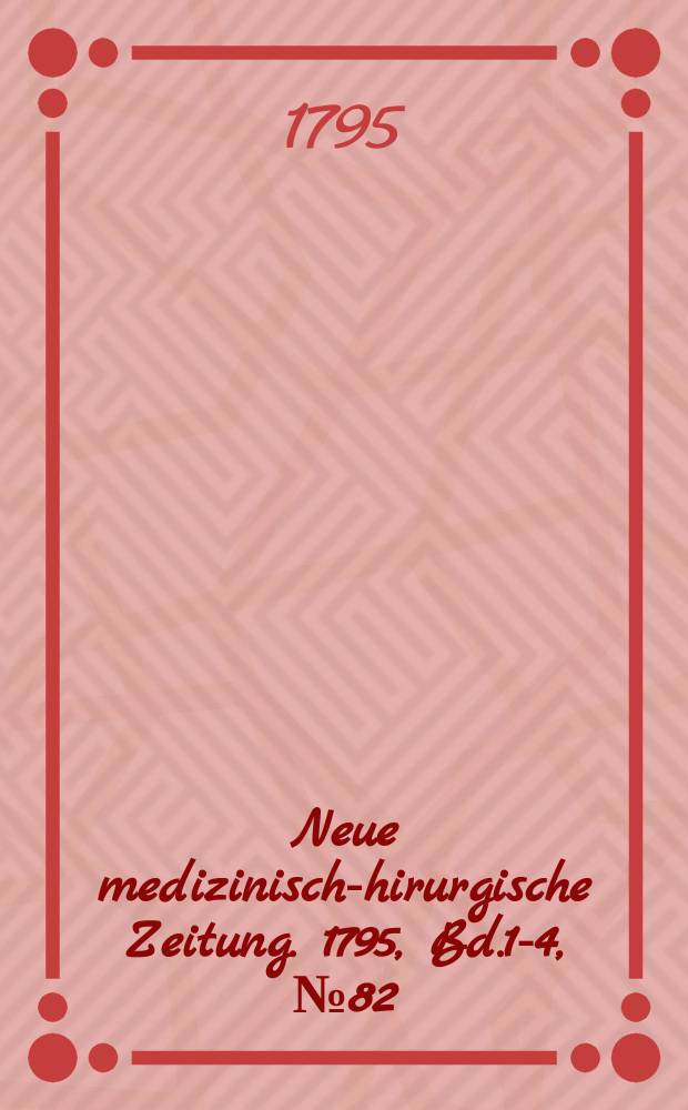 Neue medizinisch -chirurgische Zeitung. 1795, Bd.1-4, №82