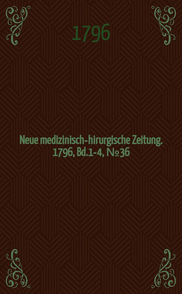 Neue medizinisch -chirurgische Zeitung. 1796, Bd.1-4, №36