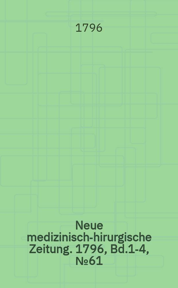Neue medizinisch -chirurgische Zeitung. 1796, Bd.1-4, №61