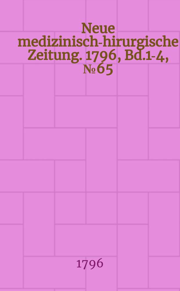 Neue medizinisch -chirurgische Zeitung. 1796, Bd.1-4, №65