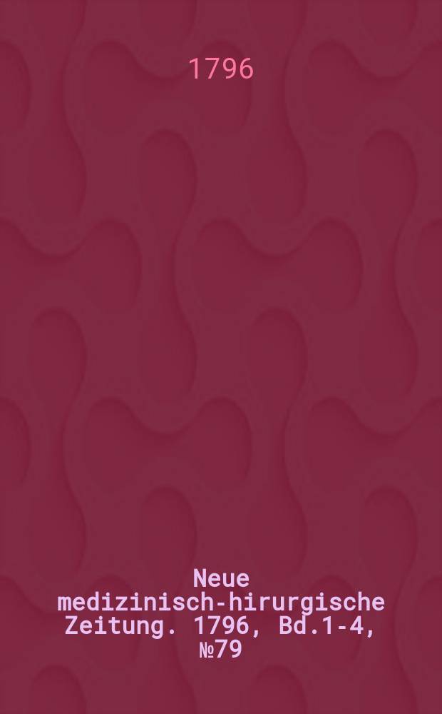 Neue medizinisch -chirurgische Zeitung. 1796, Bd.1-4, №79