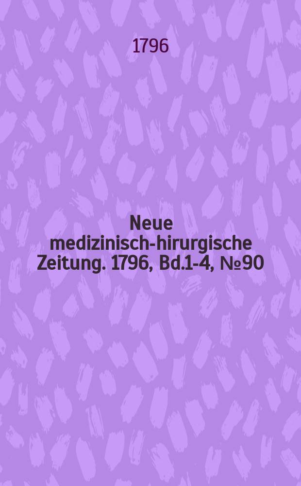 Neue medizinisch -chirurgische Zeitung. 1796, Bd.1-4, №90