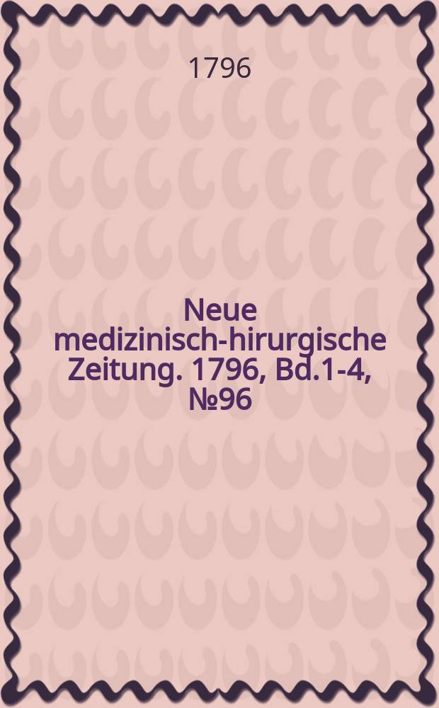 Neue medizinisch -chirurgische Zeitung. 1796, Bd.1-4, №96