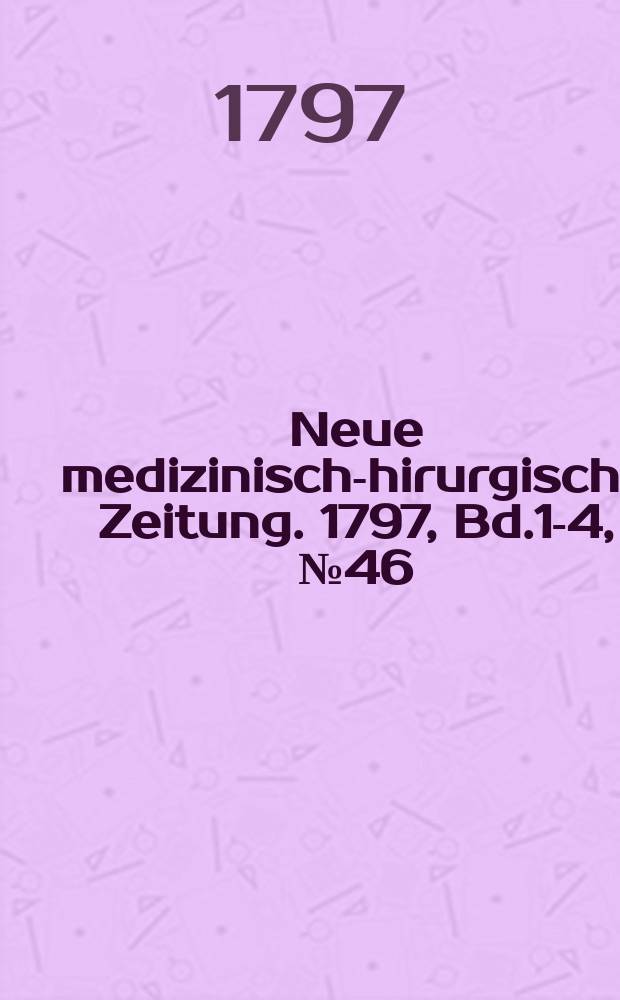 Neue medizinisch -chirurgische Zeitung. 1797, Bd.1-4, №46