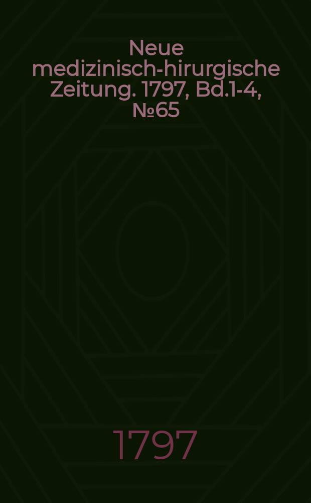 Neue medizinisch -chirurgische Zeitung. 1797, Bd.1-4, №65